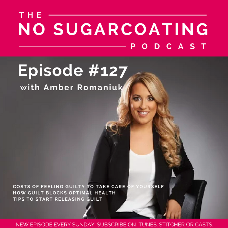 #127 Costs of Feeling Guilty To Take Care Of Yourself, How Guilt Blocks Optimal Health & Tips To Start Releasing Guilt