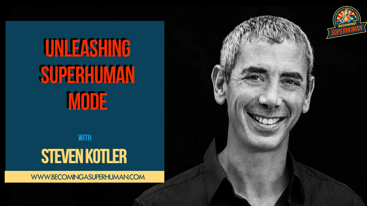 Ep. 155: Flow Expert Steven Kotler On Unleashing SuperHuman Mode