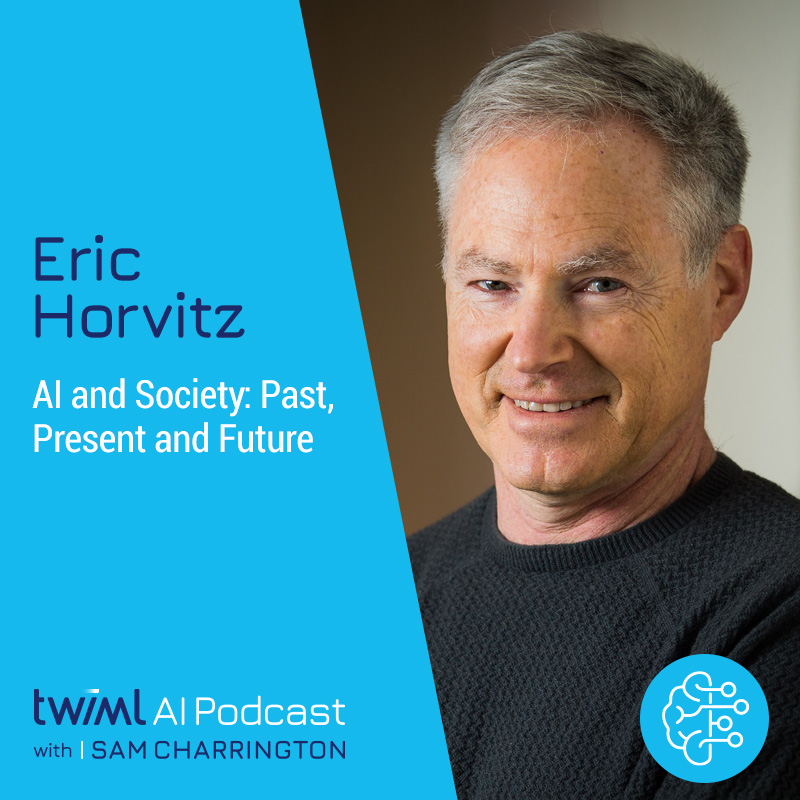 AI and Society: Past, Present and Future with Eric Horvitz - #493 AI and Society: Past, Present and Future with Eric Horvitz - #493