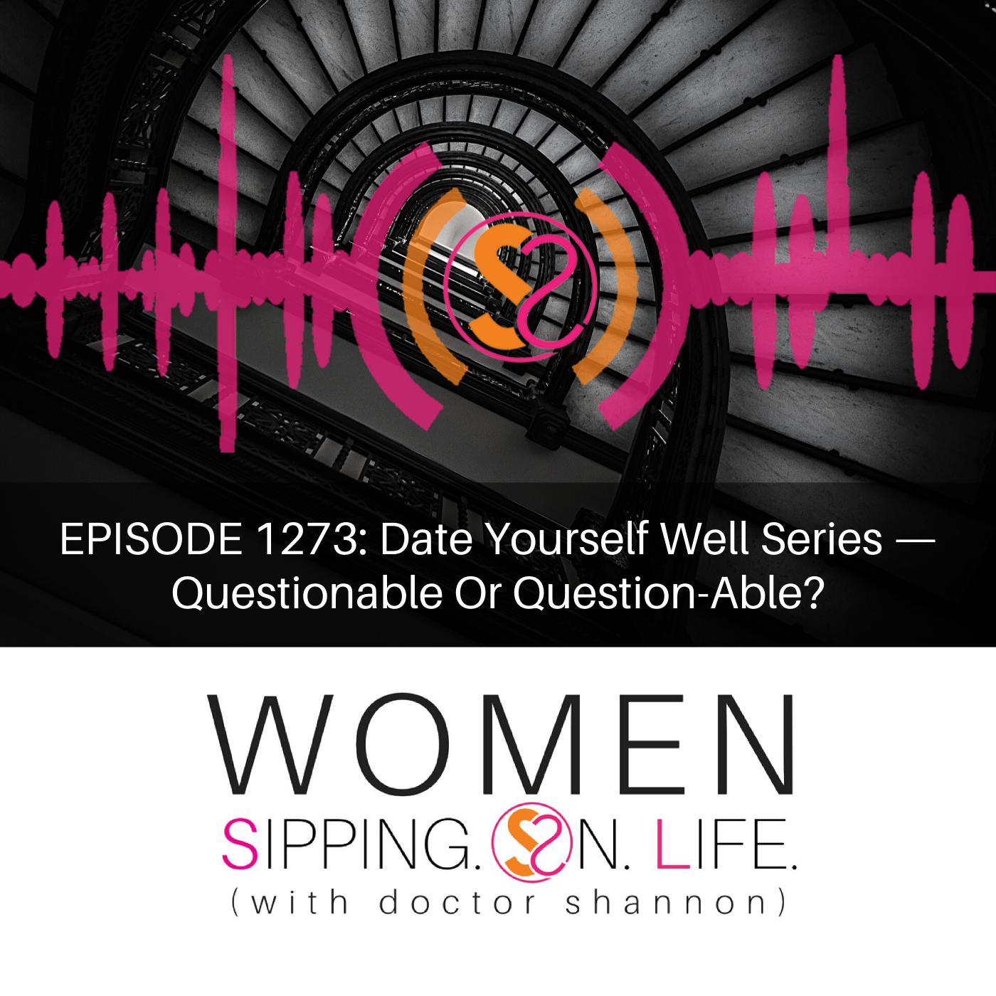 EPISODE 1273: Date Yourself Well Series — Questionable Or Question-Able?