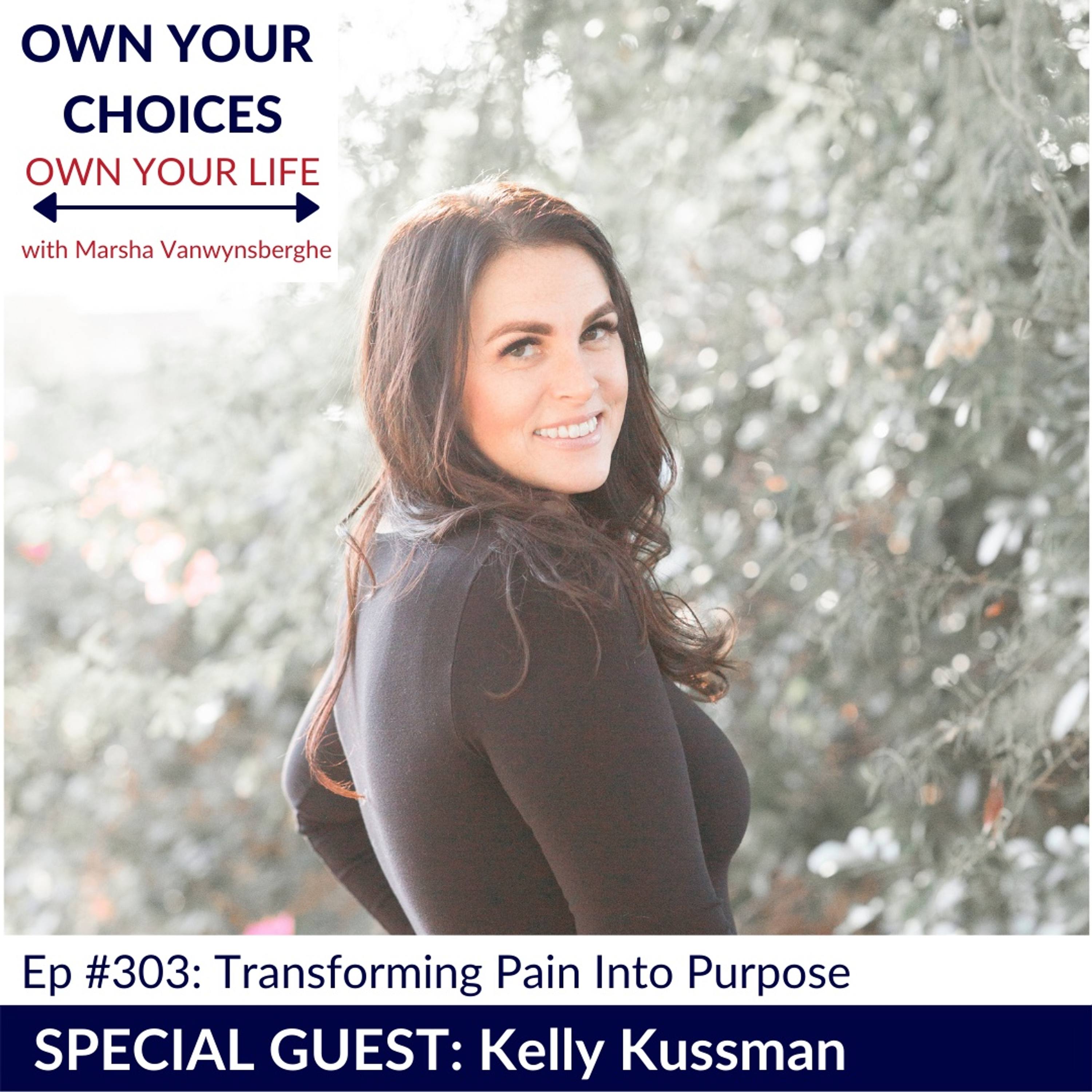 #303: Transforming Pain Into Purpose with Kelly Kussman