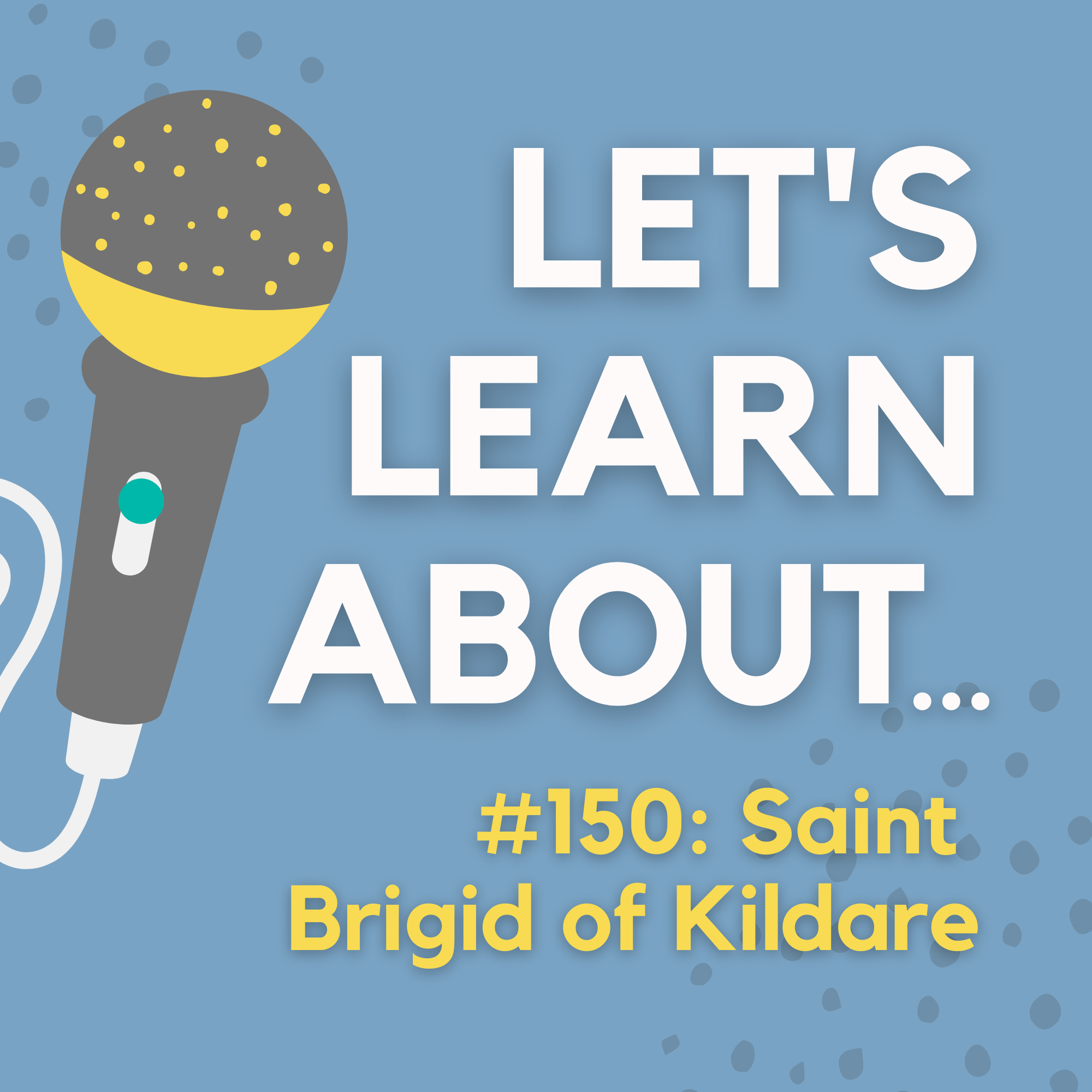 #150 - Saint Brigid of Kildare, Patroness Saint of Ireland