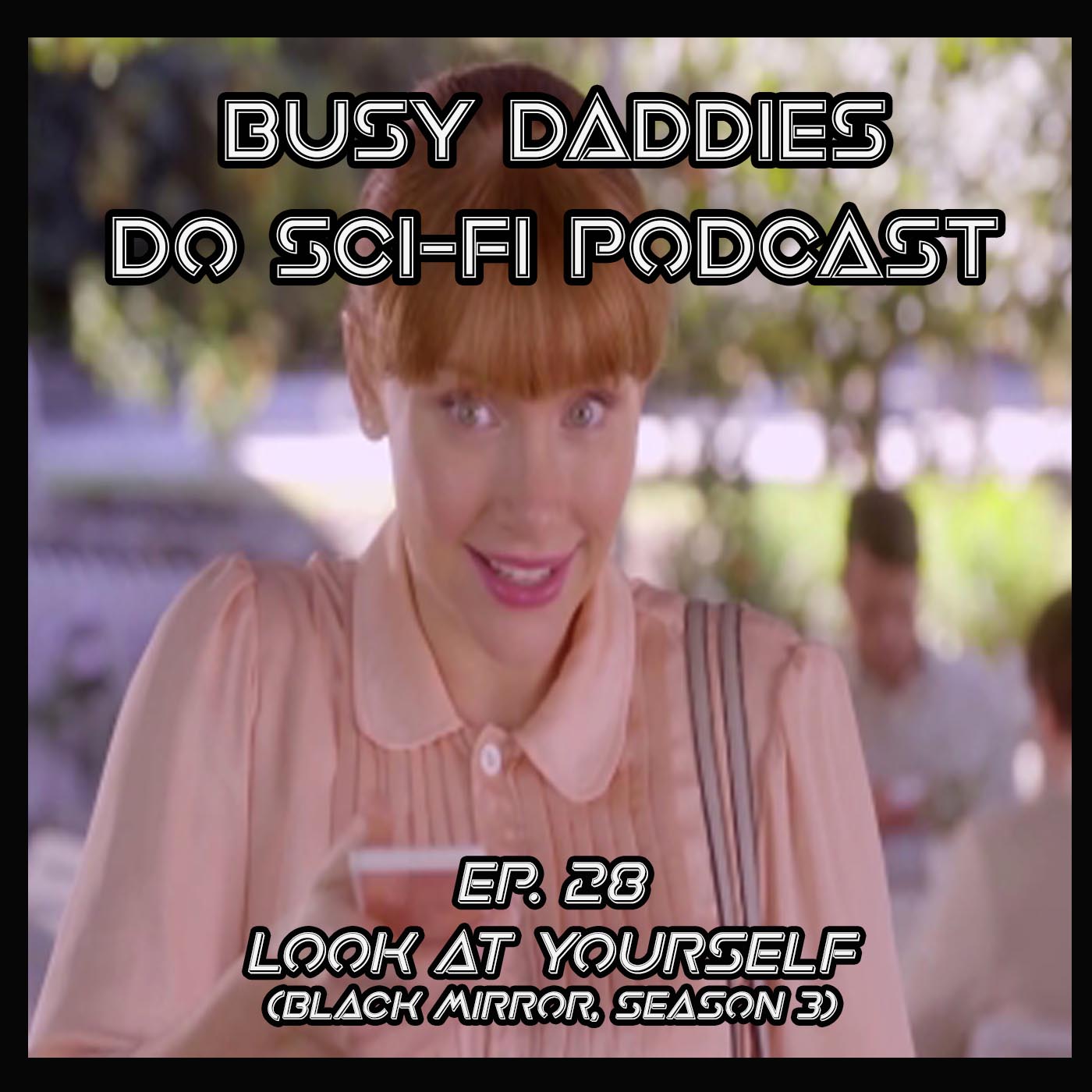 EPISODE 28:  Look At Yourself (Black Mirror, Season 3)
