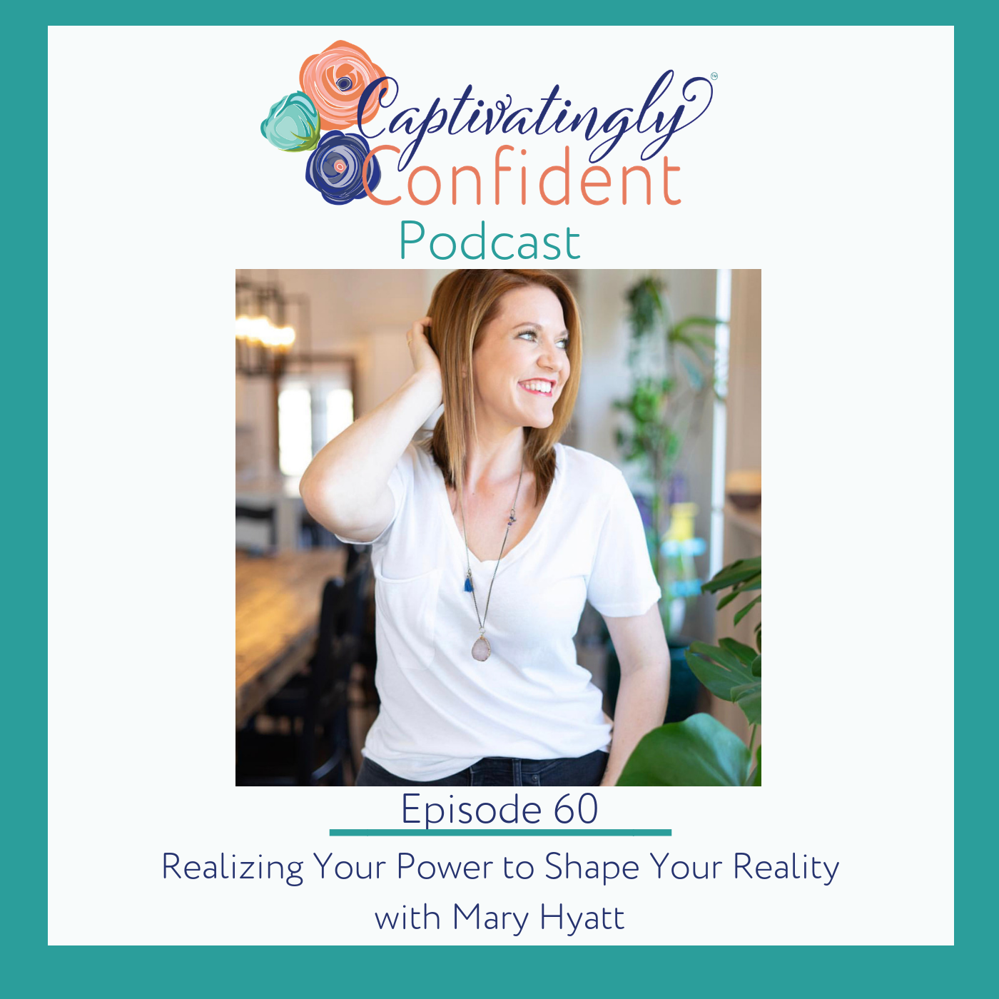 Episode 60- Realizing Your Power to Shape Your Reality with Mary Hyatt