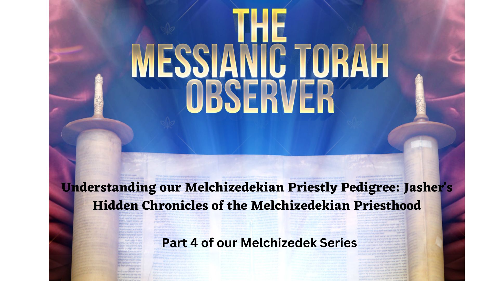 Understanding our Melchizedekian Priestly Pedigree Part 4- Jashers Hidden Chronicles of the Melchizedekian Priesthood