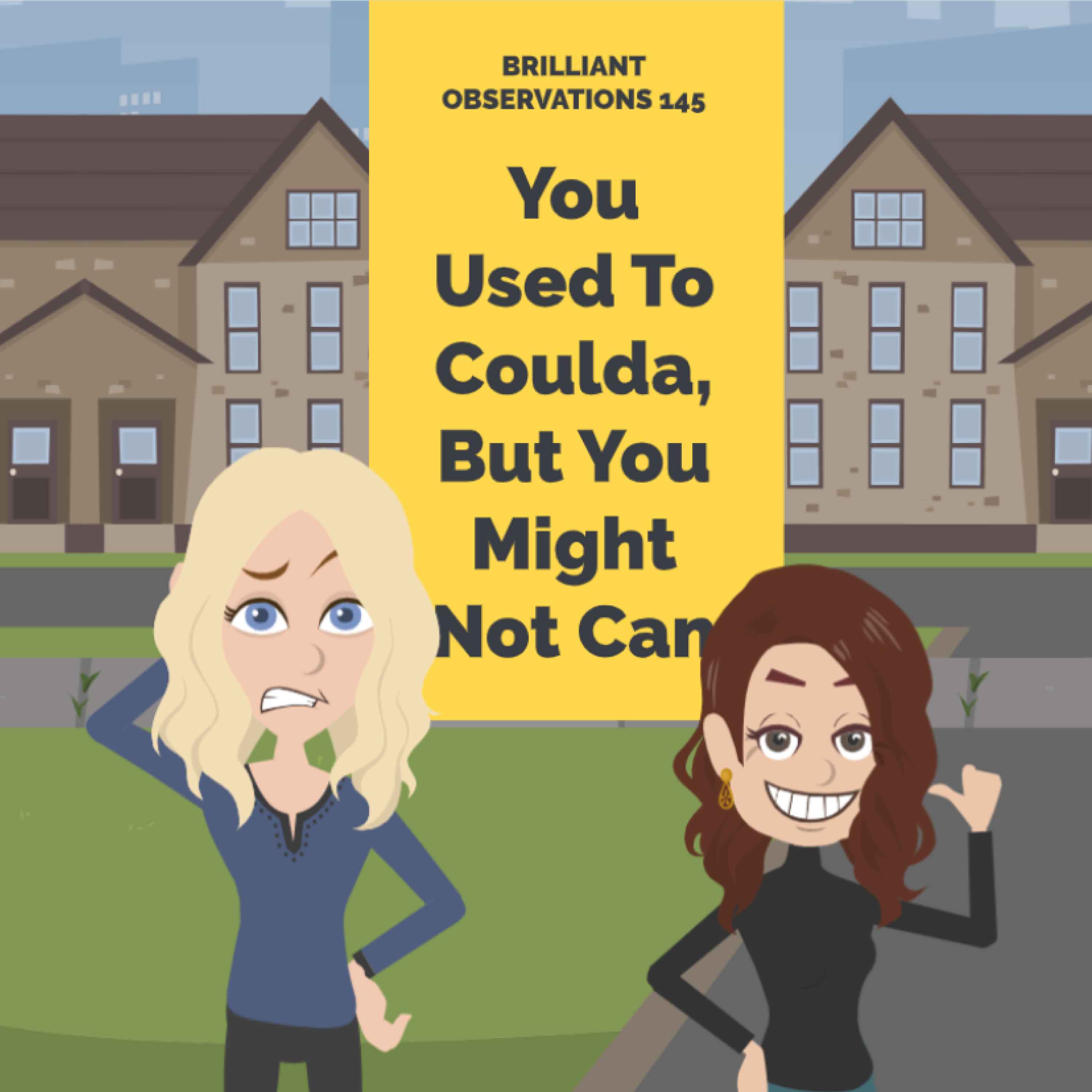 You Used To Coulda But You Might Not Can  |  Brilliant Observations 145