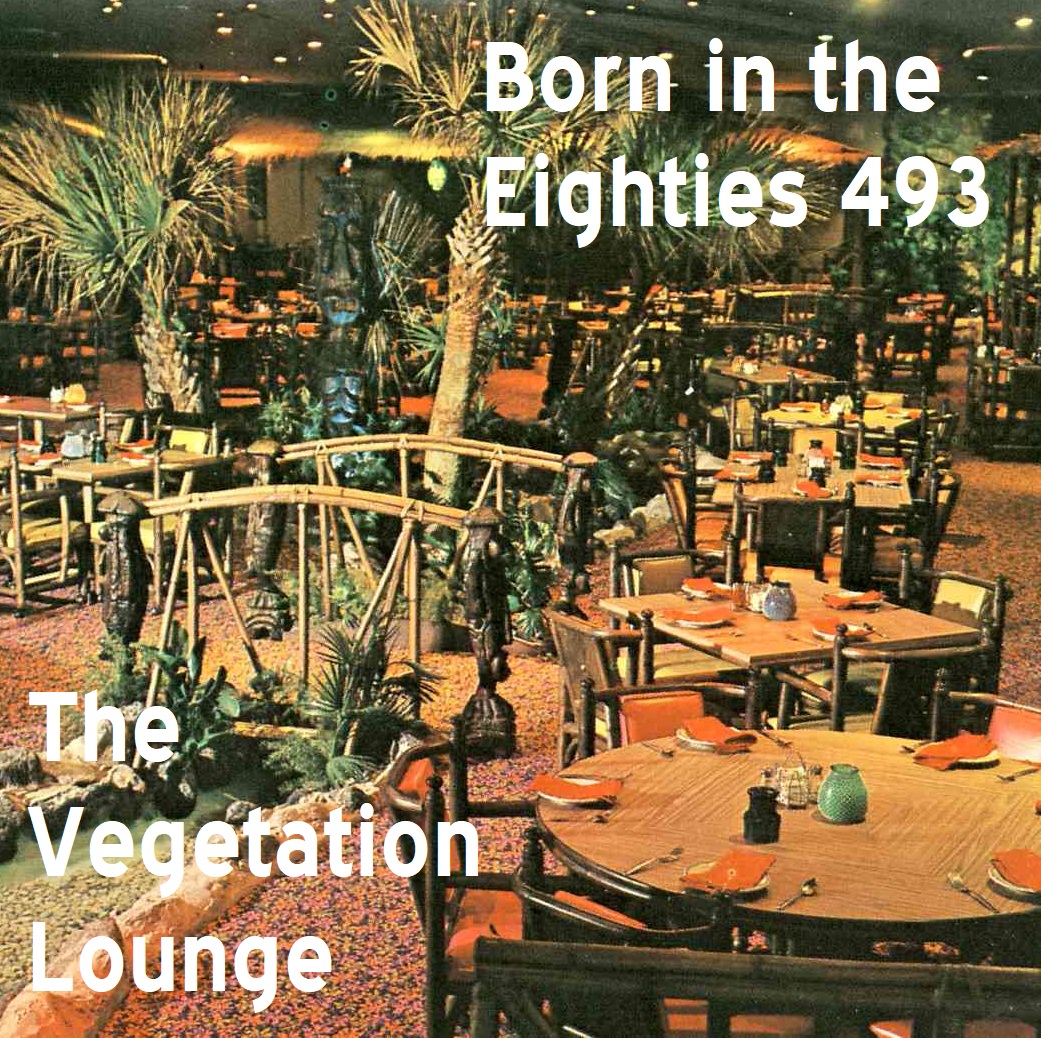 Born in the Eighties 493: The Vegetation Lounge