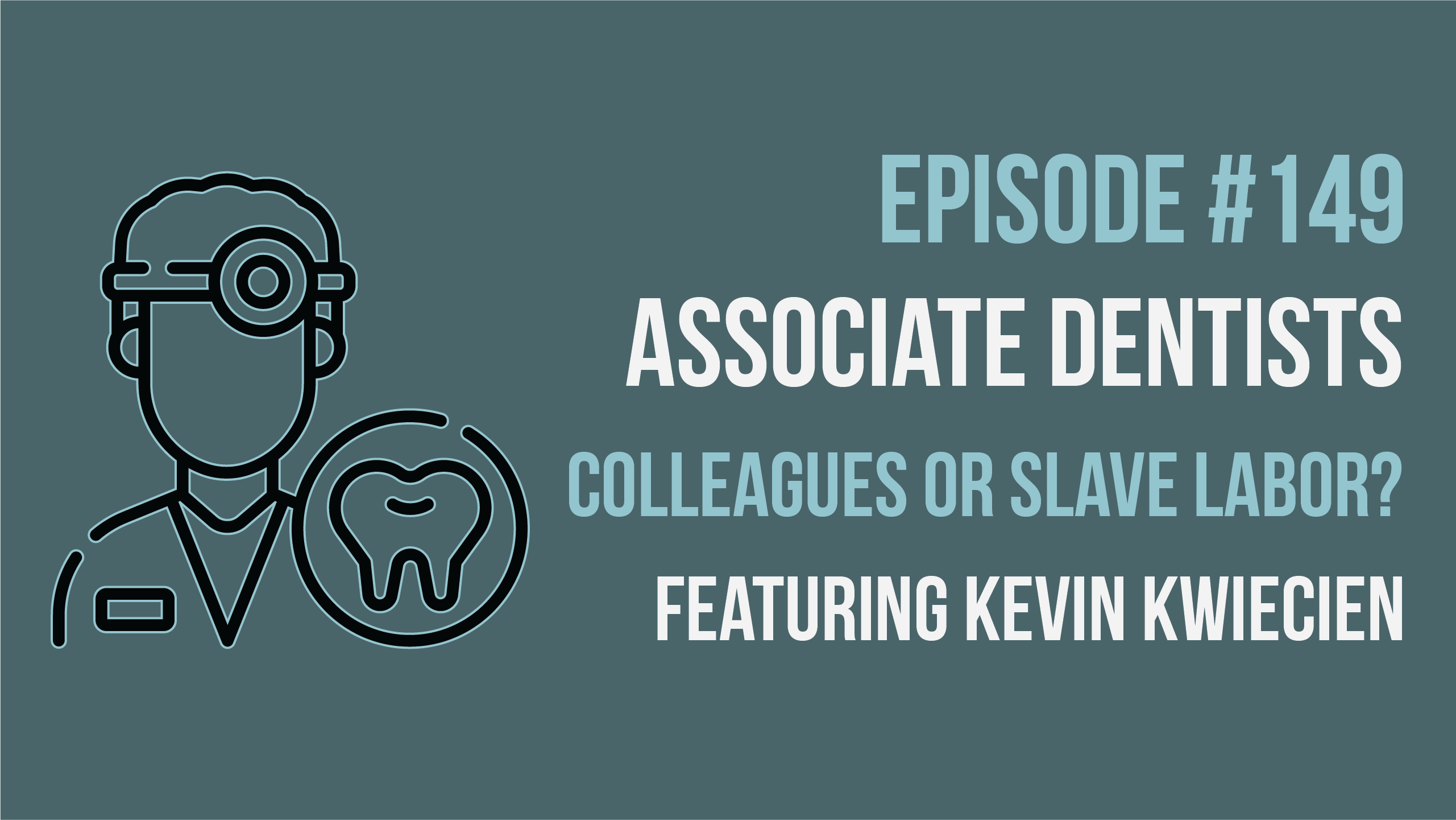 Episode 149: Associate Dentists- Colleagues or Slave Labor?  Featuring Kevin Kwiecien