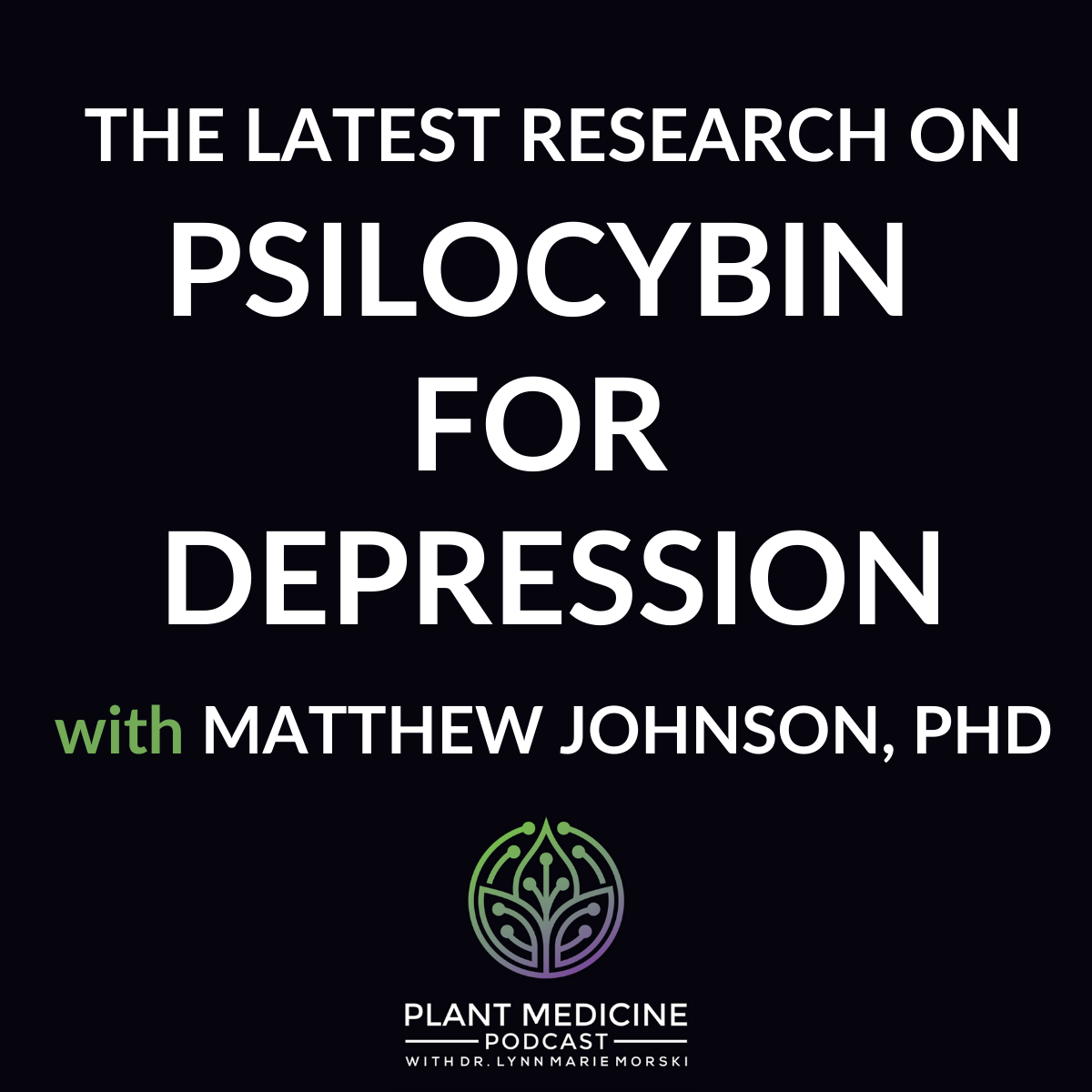The Latest Research on Psilocybin for Depression with Matthew Johnson, PhD