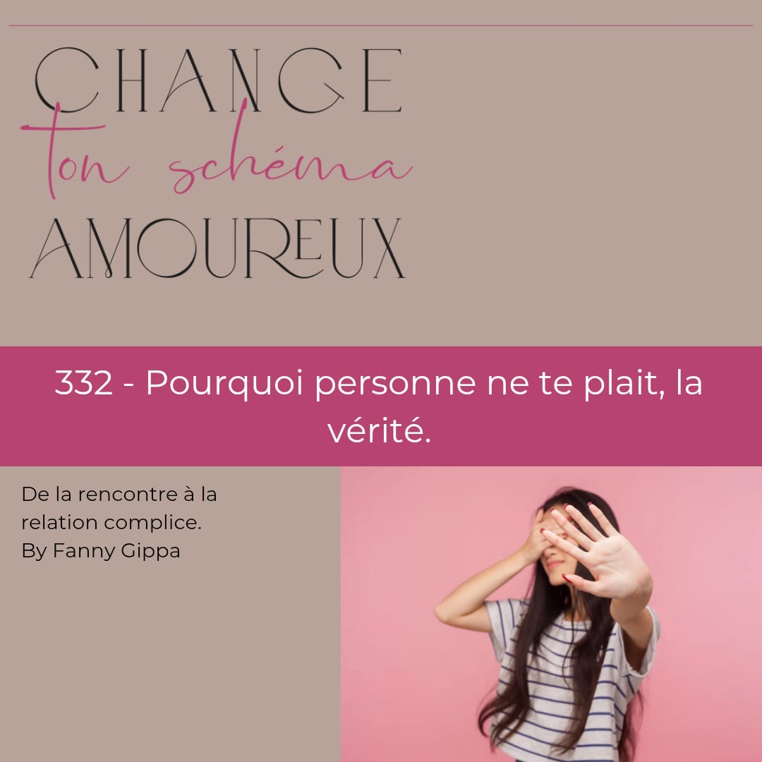 332 - Pourquoi personne ne te plait, la vérité.
