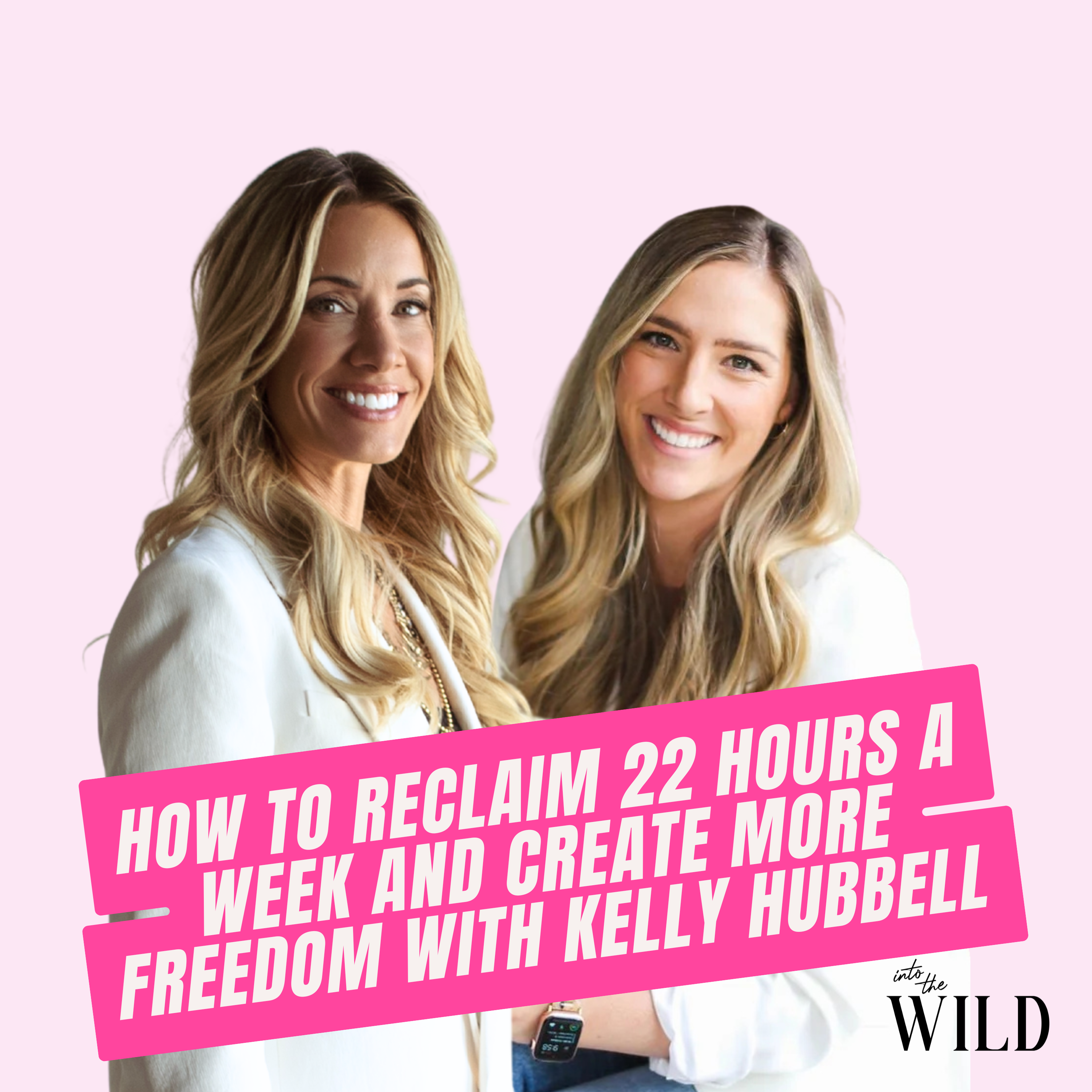 407. How to Reclaim 22 Hours a Week and Create More Freedom with Kelly Hubbell