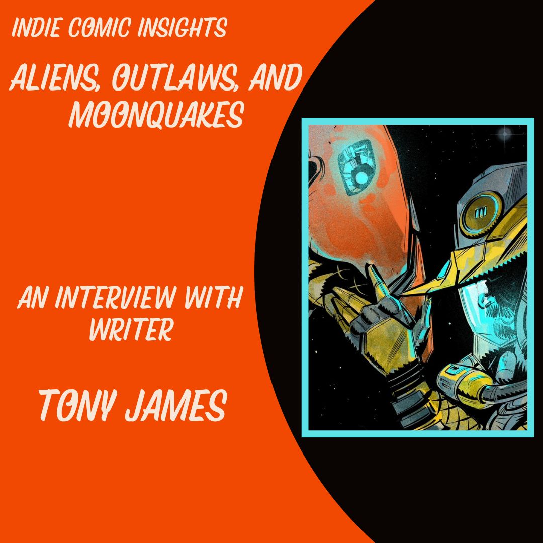 Indie Comic Insights: Aliens, Outlaws, and Moonquakes. An Interview with Tony James