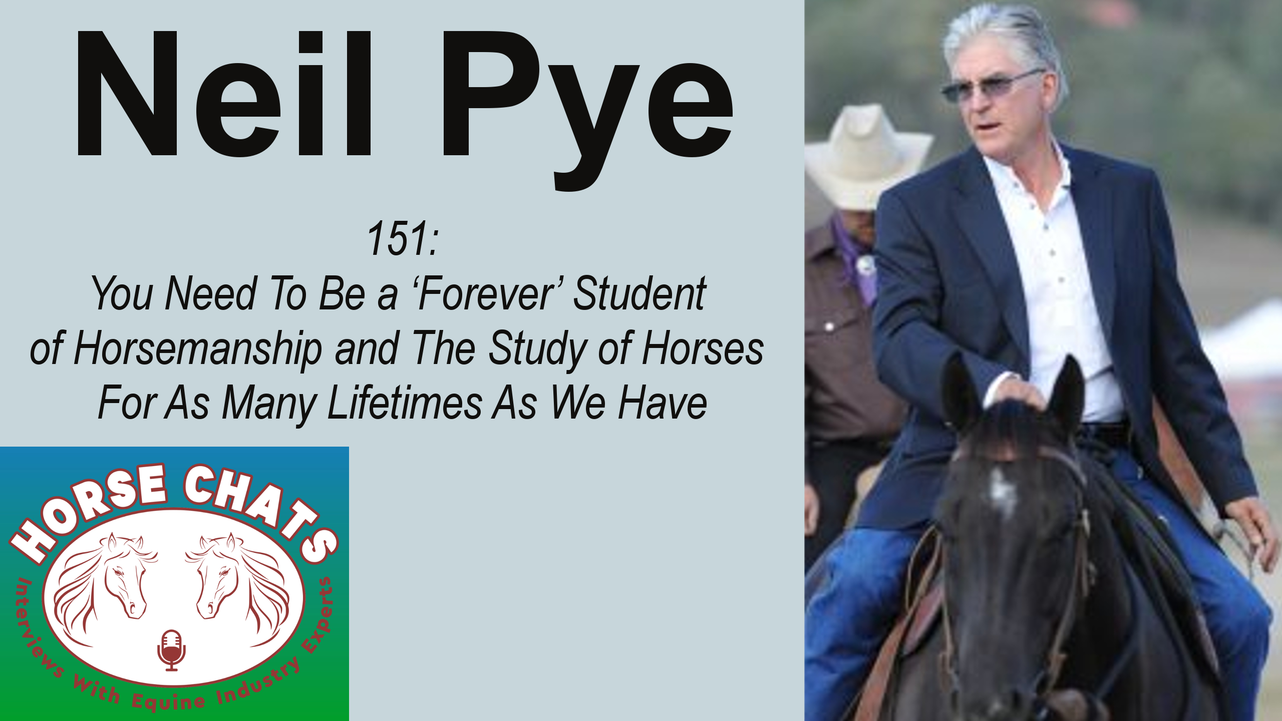 0151: Neil Pye - You Need To Be a 'Forever' Student of Horsemanship and The Study of Horses For As Many Lifetimes As We Have