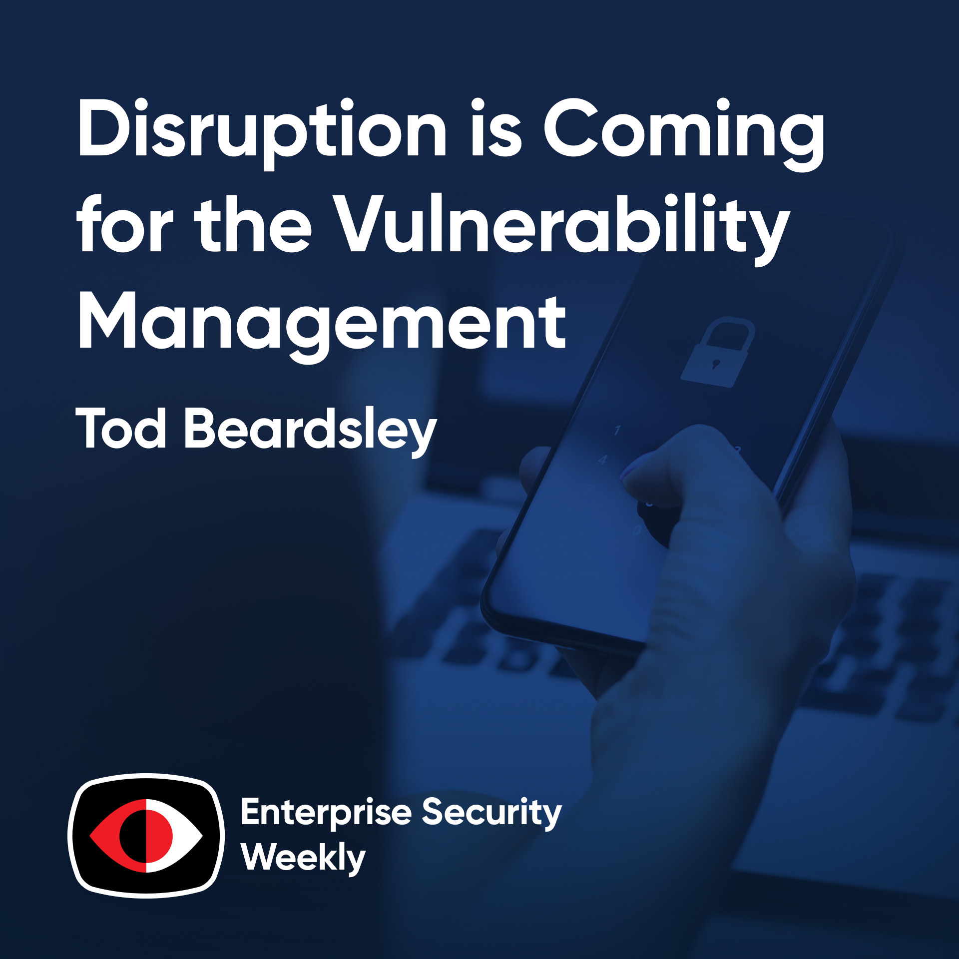 Disruption is Coming for the Vulnerability Management Market - Tod Beardsley - ESW #425