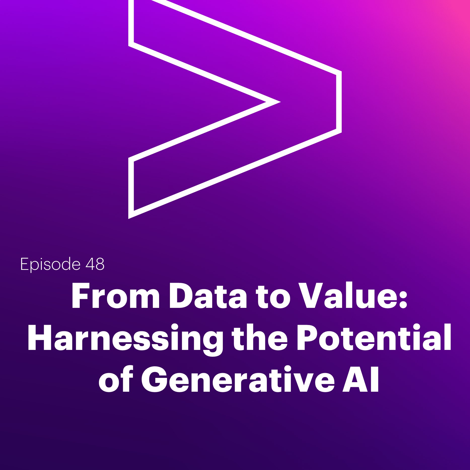 AI Leaders Podcast #48: From Data to Value: Harnessing the Potential of Generative AI