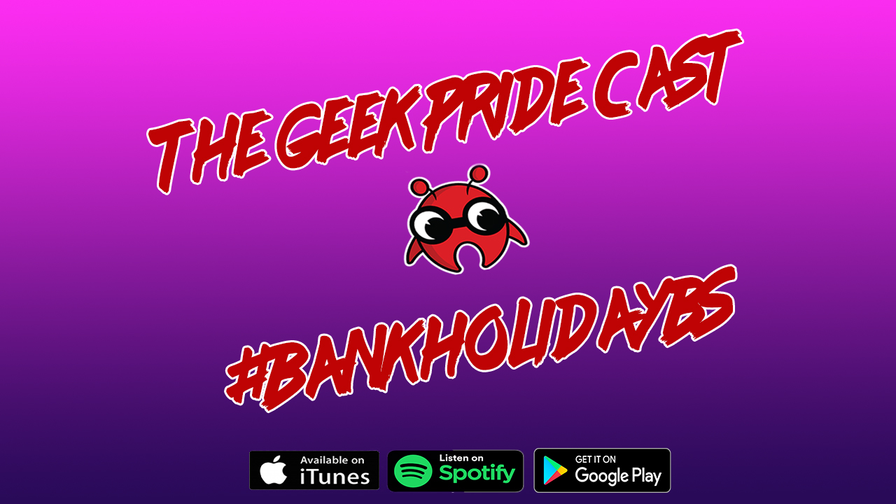 The Geek Pride Cast #BankholidayBS