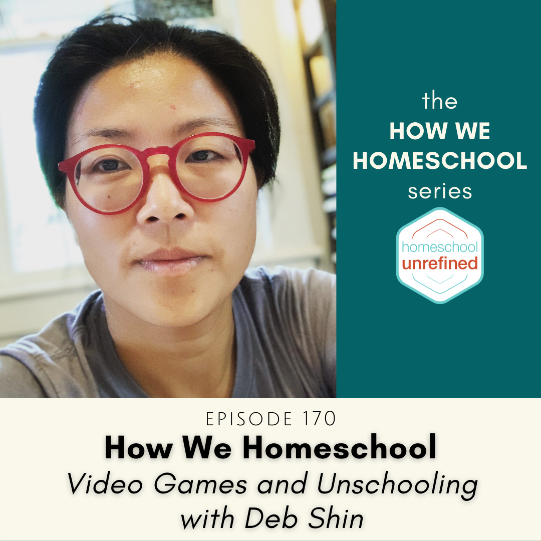 170: How We Homeschool: Video Games and Unschooling with Deb Shin
