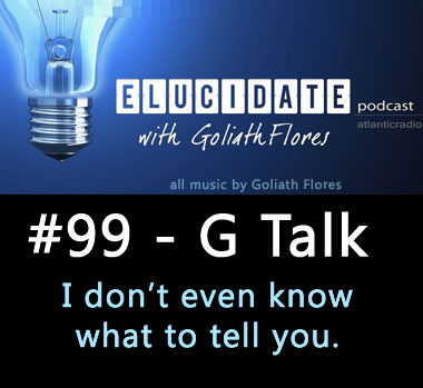 Elucidate #99 - G Talk (Free Expression, Good Deeds, Shrooms)