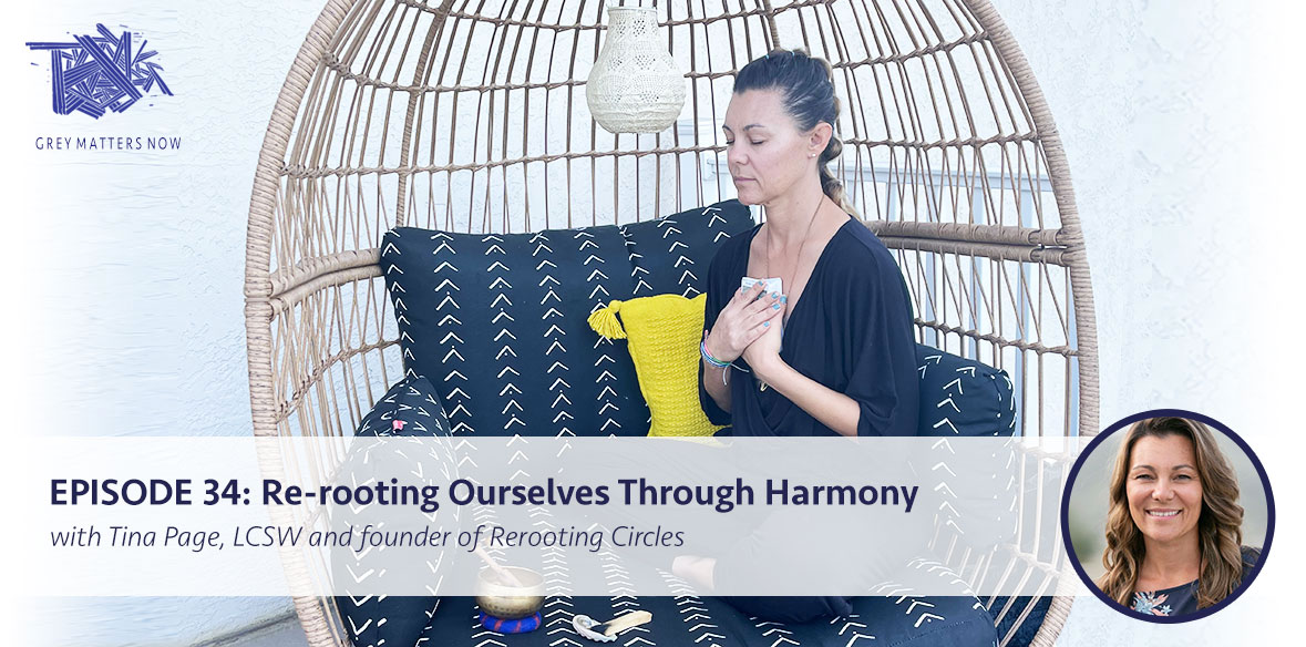 Episode 34: Rerooting Ourselves Through Harmony with Tina Page, LCSW and founder of Rerooting Circles