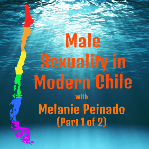 Episode 12: The Sexual Problem: Sodomy, Sexual Inversion and the Nature of Male Sexuality in Modern Chile, 1900-1960 with Melanie Peinado (Part 1 of 2)