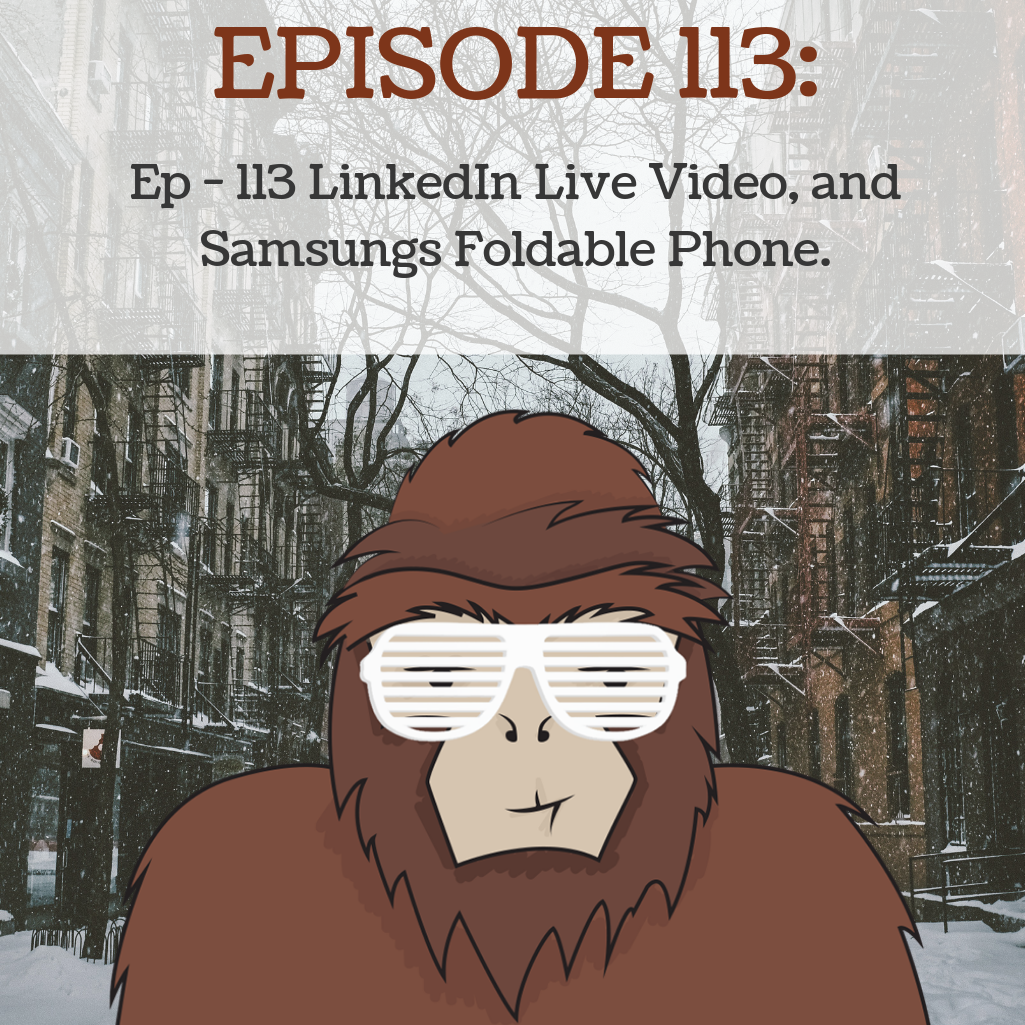 Ep - 113 LinkedIn Live Video, and Samsungs Foldable Phone.