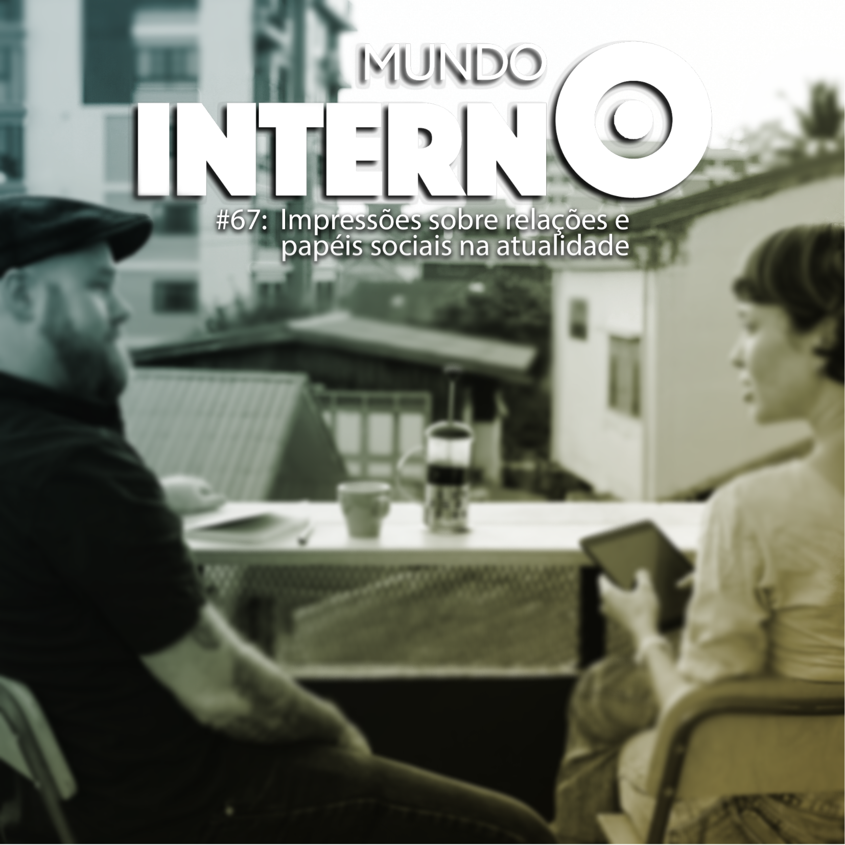 MUNDO INTERNO #67: Impressões sobre relações e papéis sociais na atualidade