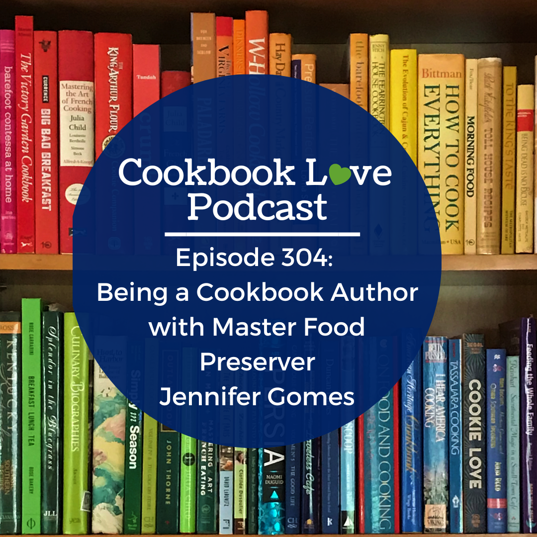 Episode 304:  Being a Cookbook Author with Master Food Preserver Jennifer Gomes