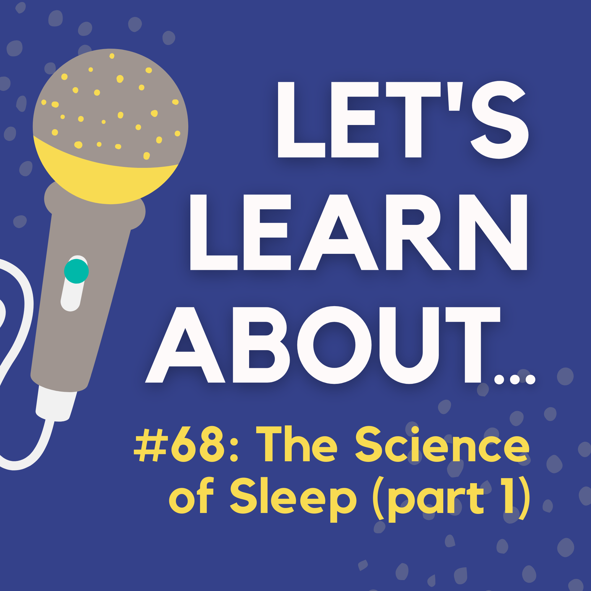 #68 - The Science of Sleep, Part 1: Why Do We Sleep and How Can We Sleep Better?