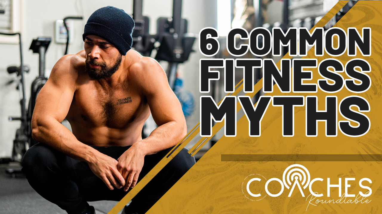 6 Common Fitness Myths | Coaches' Roundtable Ep. 9