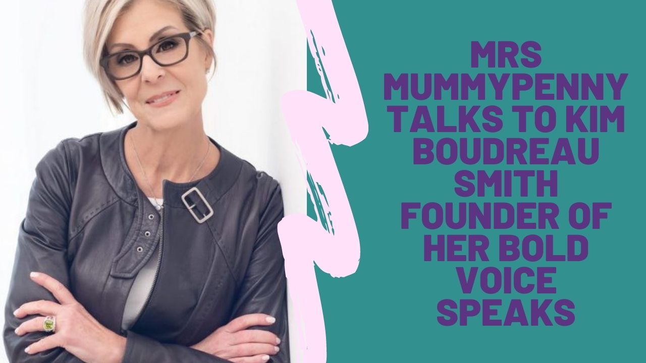MRS MUMMYPENNY TALKS TO KIM BOUDREAU SMITH FOUNDER OF HER BOLD VOICE SPEAKS