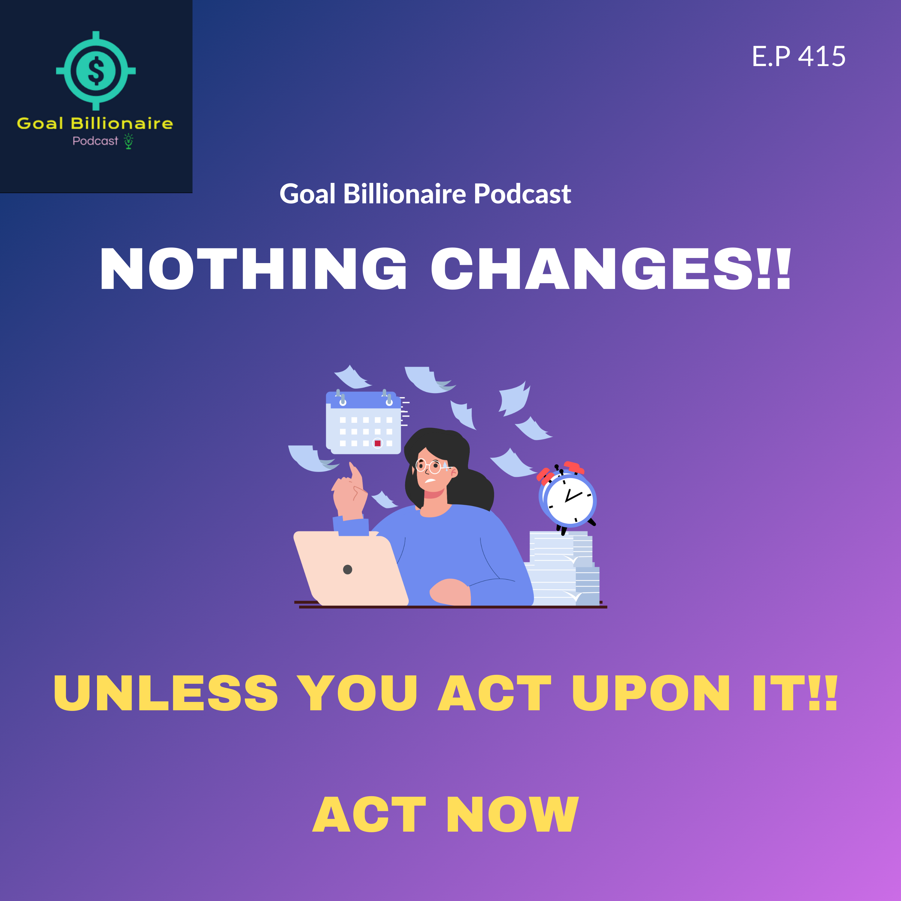 cover of episode Nothing Changes Unless You Act!! Don't Just Sit Around Imagining Things | Motivational Podcast | Goal Billionaire Podcast |