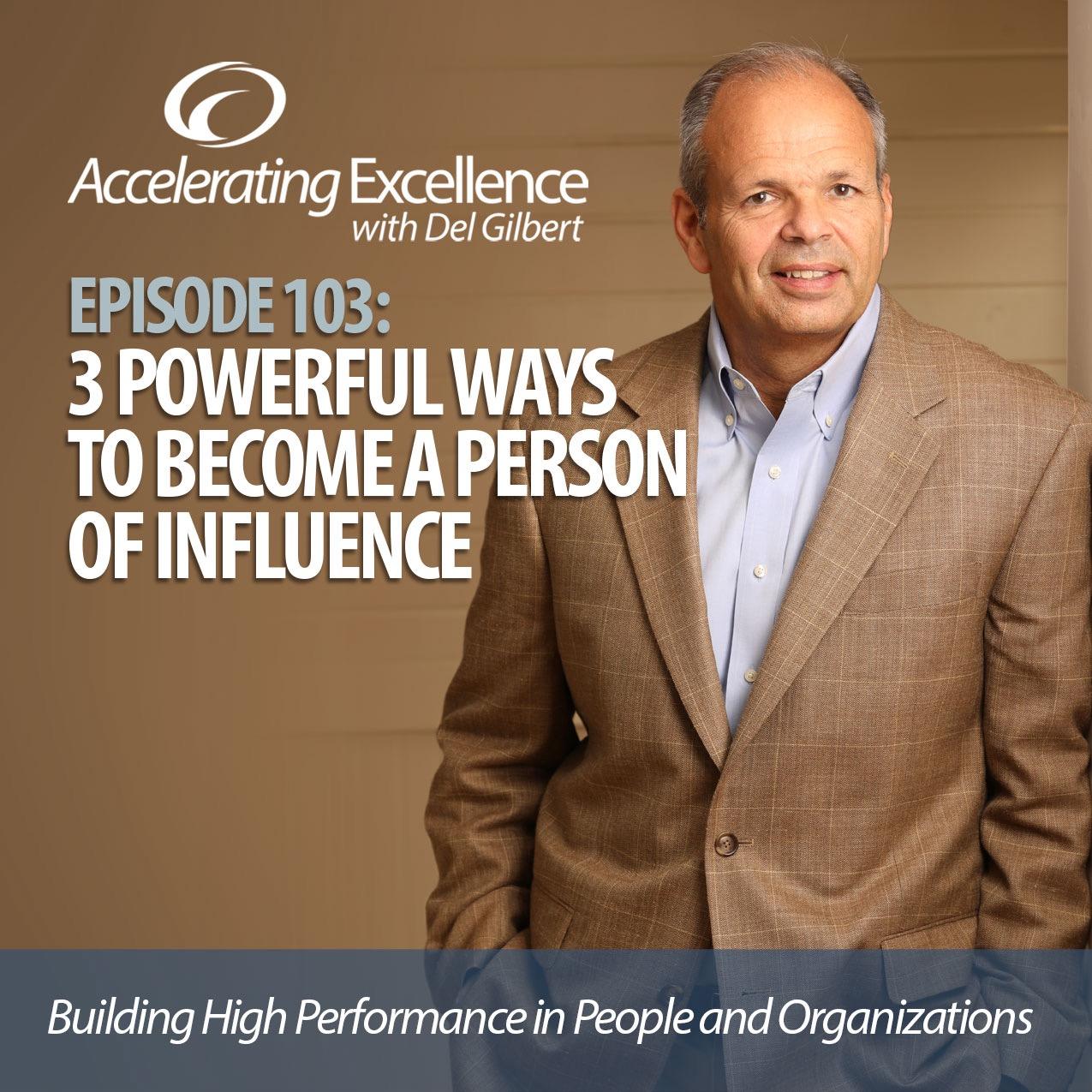 Accelerating Excellence-Episode103: 3 Powerful Ways to Become a Person of Influence