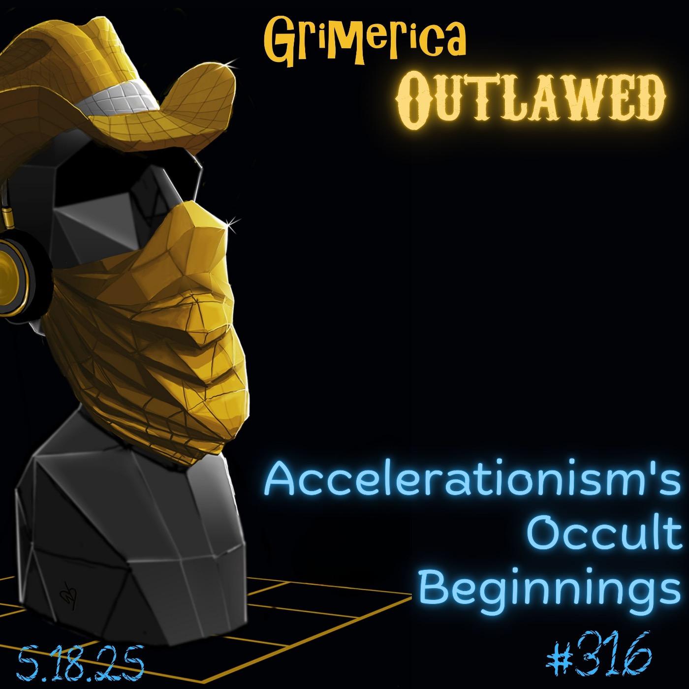 #316 - Outlawed Esoteric Edition 5.18.25 - Accelerationism's Occult Beginnings, Censored Controlled Op's?