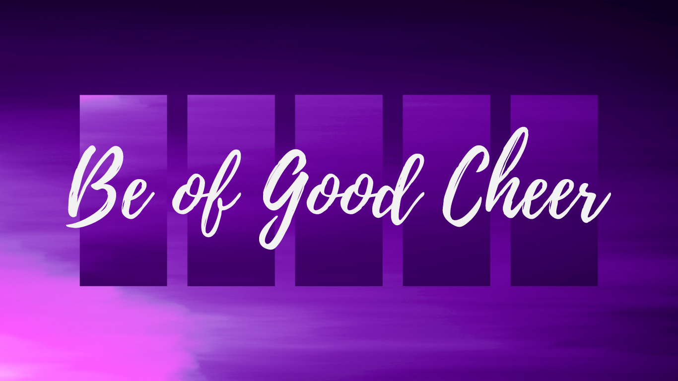 Be Of Good Cheer