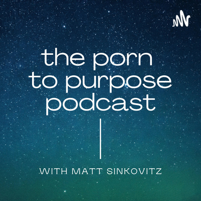 The Porn to Purpose Podcast