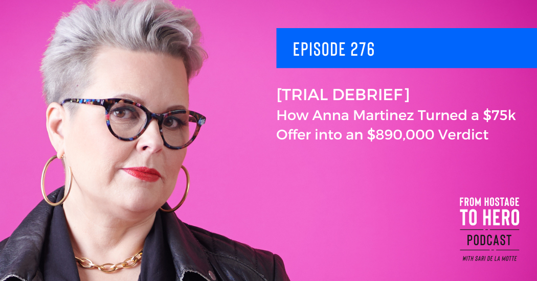 Ep. 276 - [TRIAL DEBRIEF] How Anna Martinez Turned a $75k Offer into an $890,000 Verdict