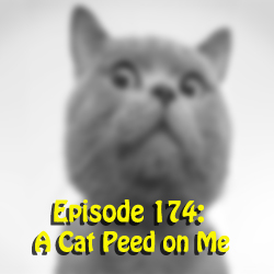 Episode 174: A Cat Peed on Me