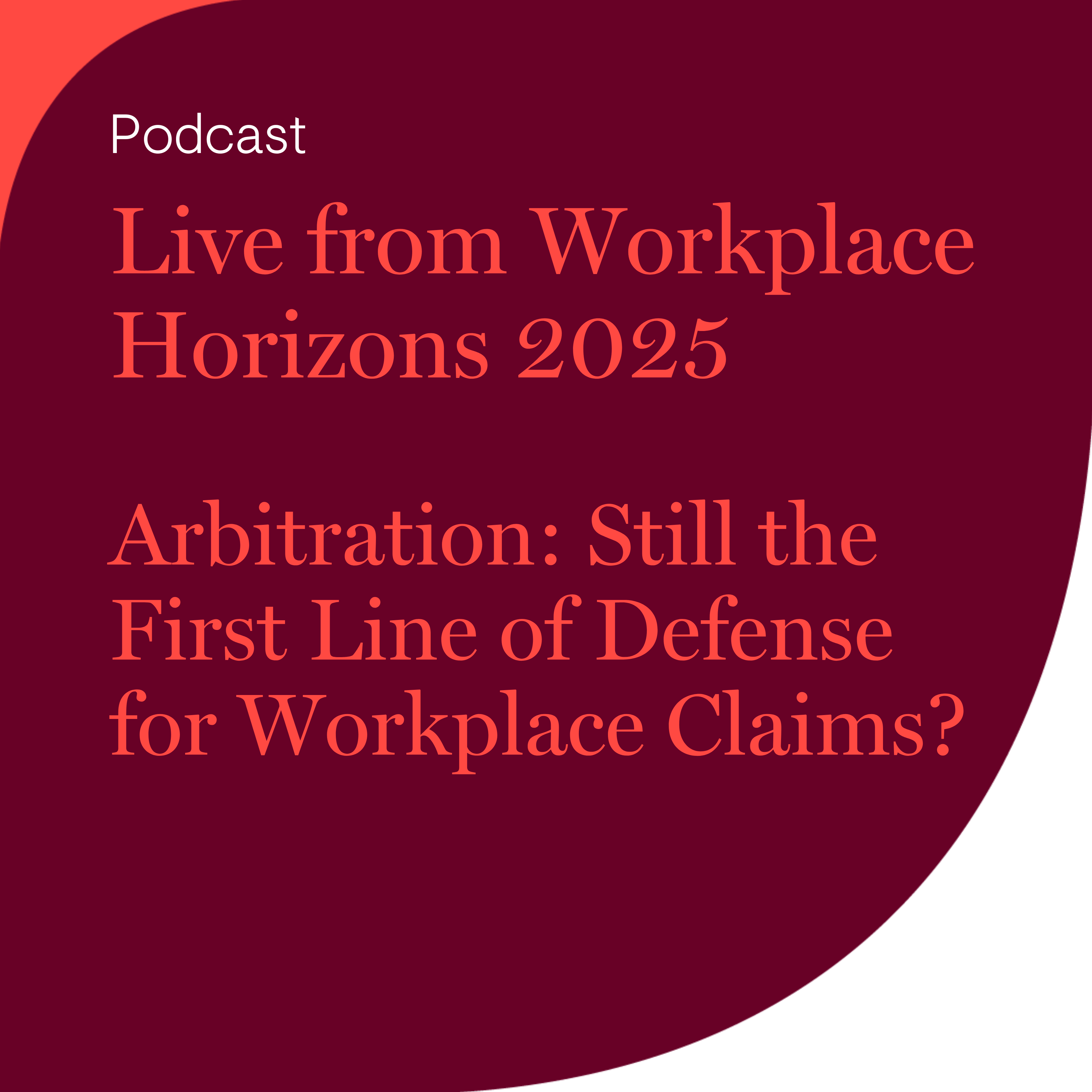 Live from Workplace Horizons 2025 - Arbitration: Still the First Line of Defense for Workplace Claims?