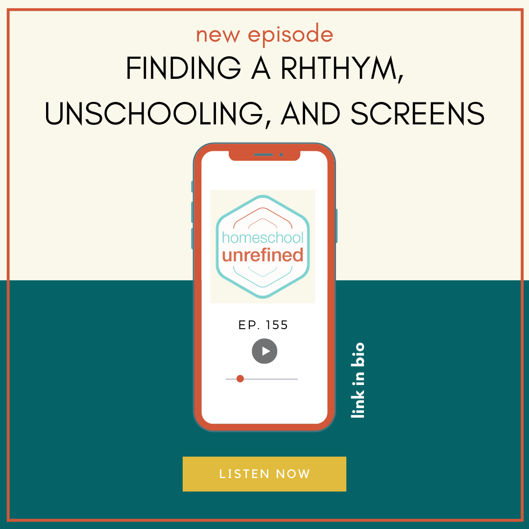 155: Finding a Rhythm, Unschooling, and Screens