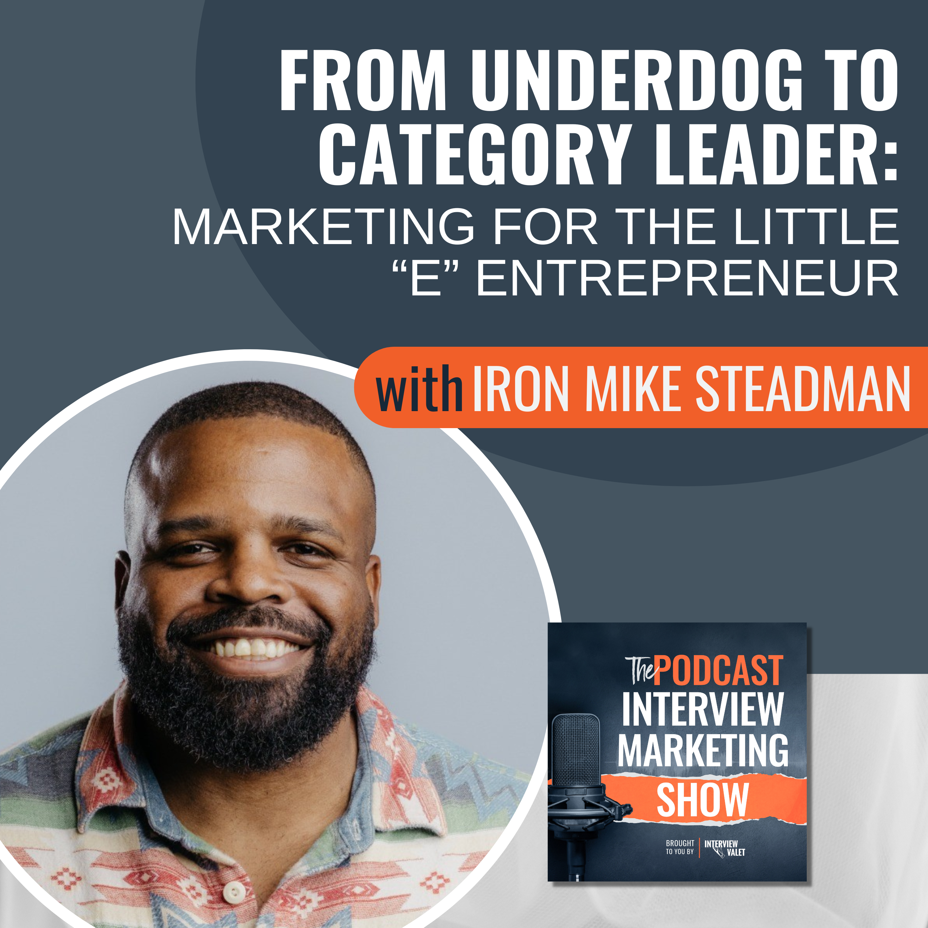 From Underdog to Category Leader: Marketing for the Little “e” Entrepreneur with Iron Mike Steadman