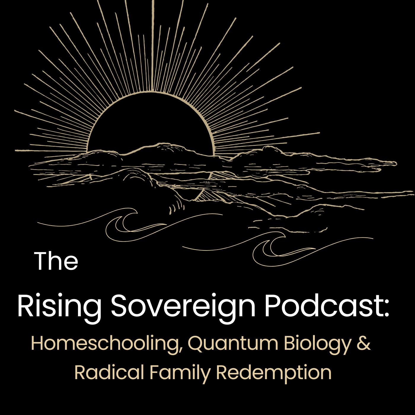 The Rising Sovereign Podcast: Homeschooling, Quantum Biology & Radical Family Redemption
