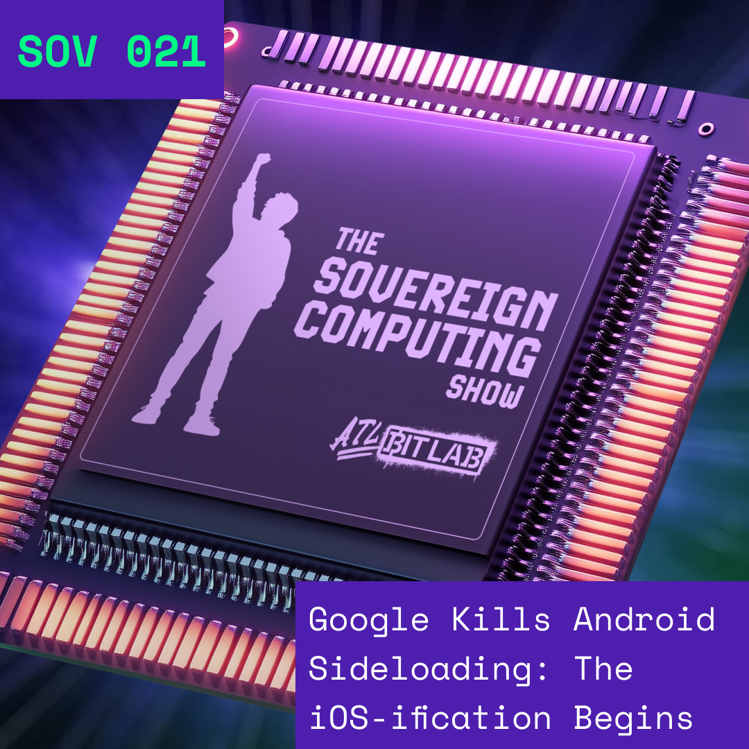 SOV-021: Google Kills Android Sideloading: The iOS-ification Begins – The Sovereign Computing Show
