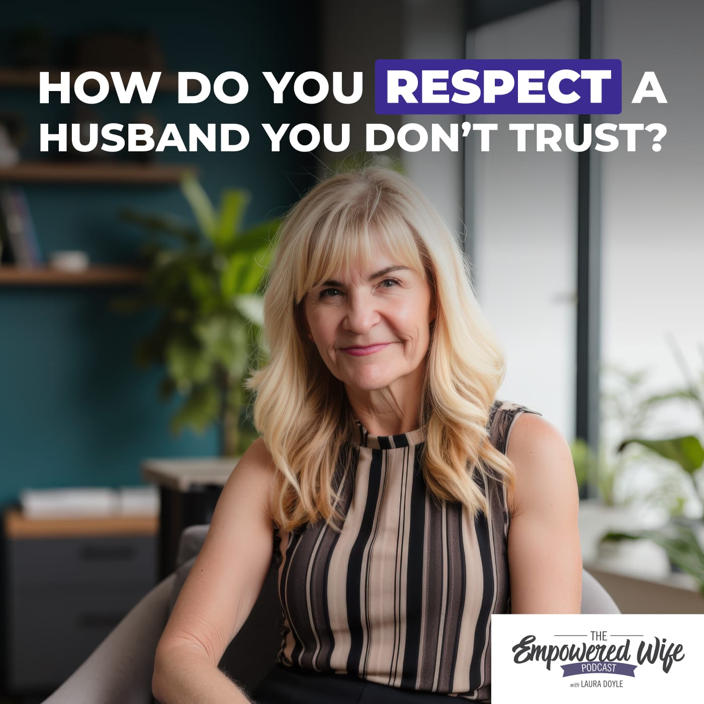 301: How Do You Respect a Husband You Don’t Trust?