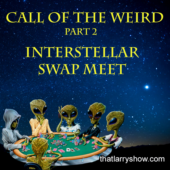 Episode 300: Call of the Weird, Part 2 - Interstellar Swap Meet