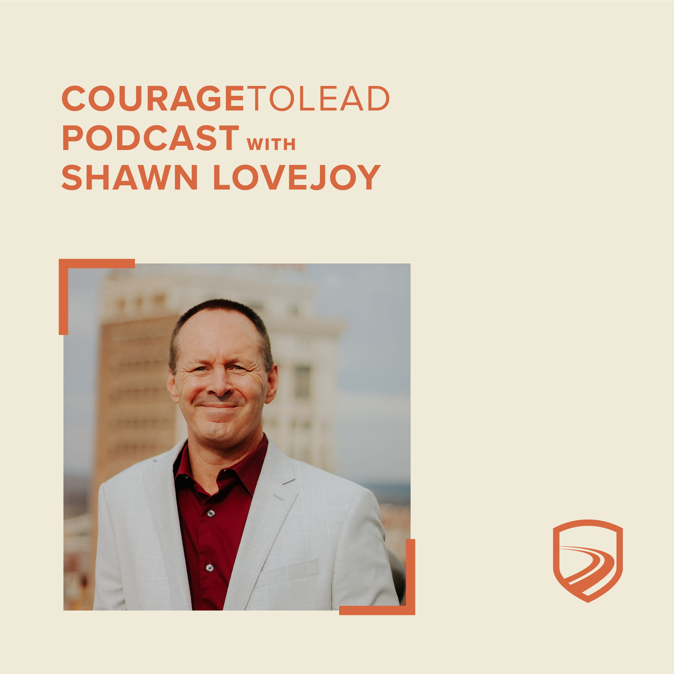 The Courage to Lead Podcast with Shawn Lovejoy