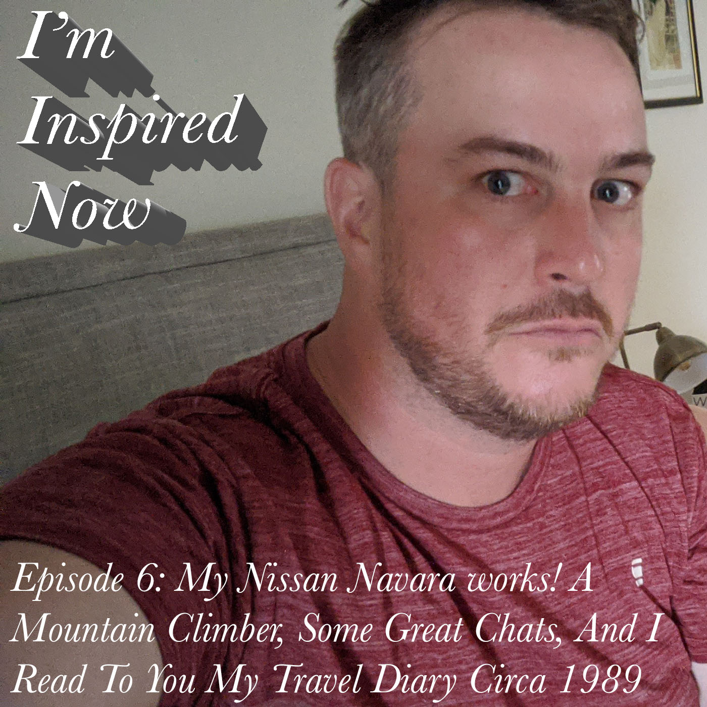 I’m Inspired Now - Episode 6: My Nissan Navara Works! A Mountain Climber, Some Great Chats, And I Read To You My Travel Diary Circa 1989