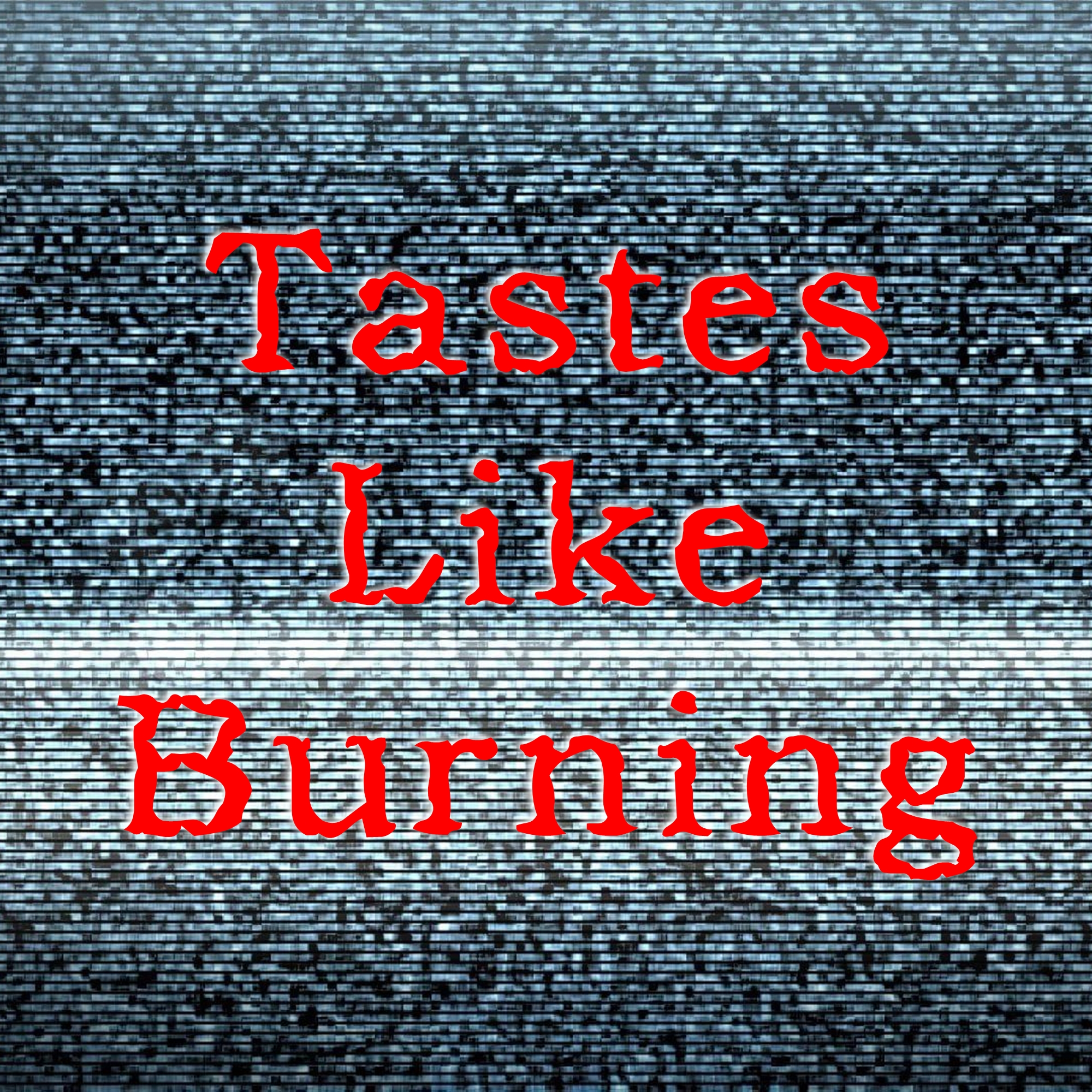 Tastes Like Burning 318: Static Motion