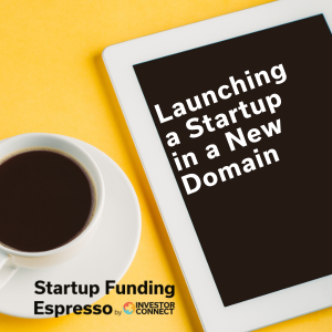 Startup Funding Espresso – Launching a Startup in a New Domain