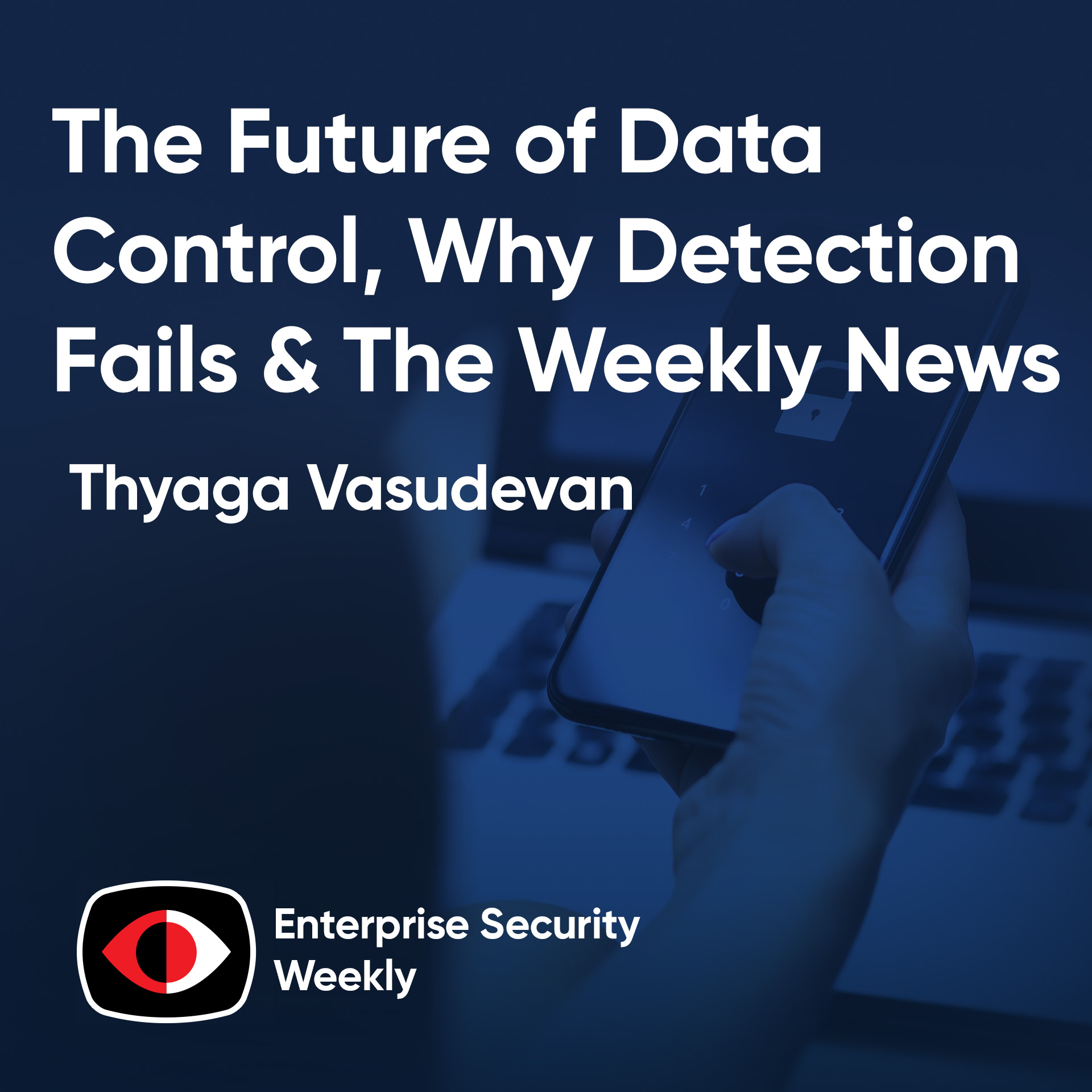 The future of data control, why detection fails, and the weekly news - Thyaga Vasudevan - ESW #443