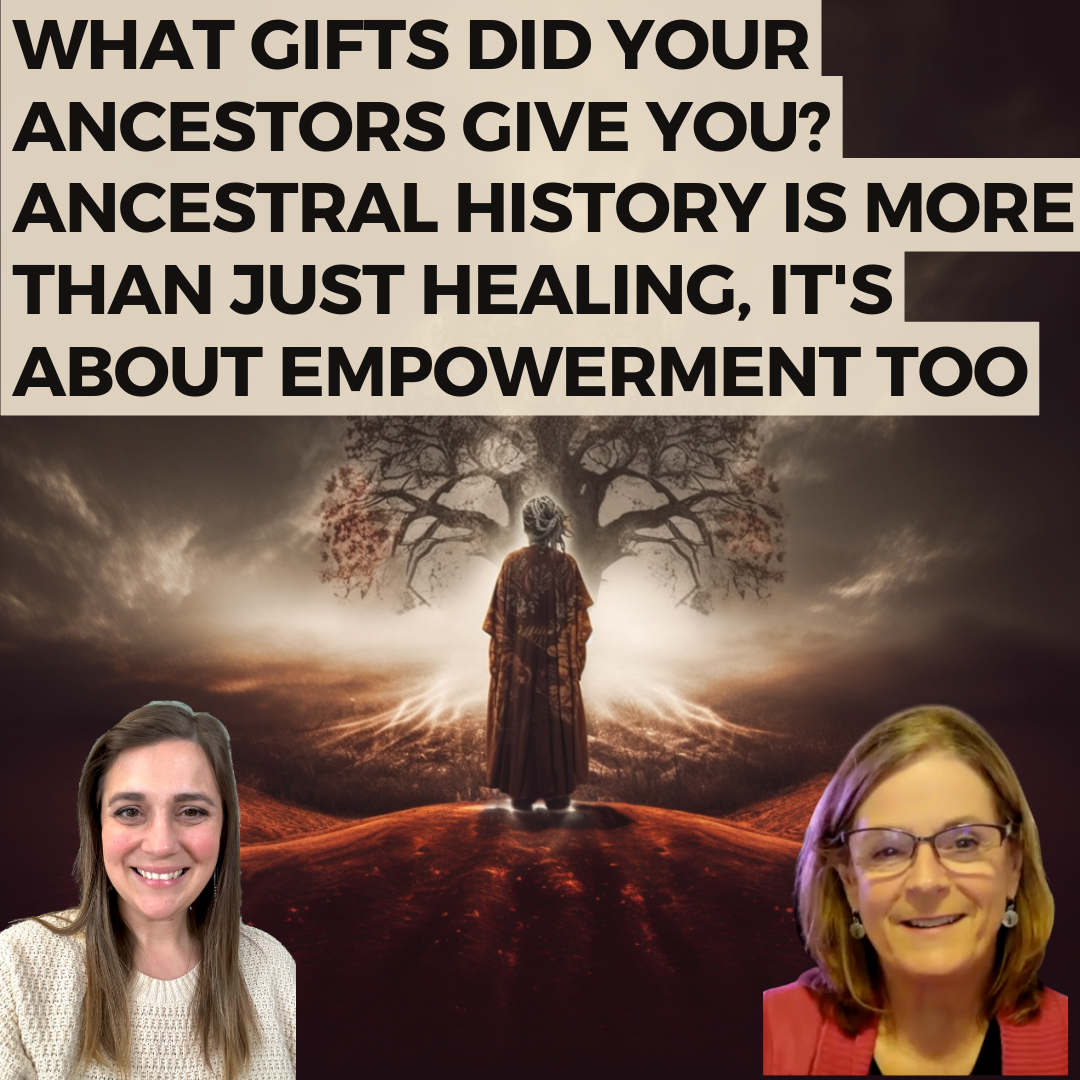 What Gifts did Your Ancestors Give You? Ancestral History is More Than Just Healing, it's About Empowerment Too